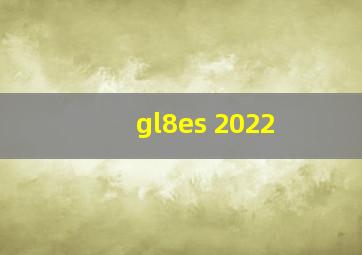 gl8es 2022